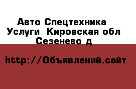 Авто Спецтехника - Услуги. Кировская обл.,Сезенево д.